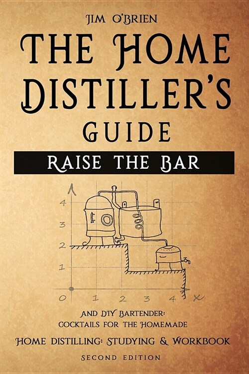 Raise the Bar - The Home Distillers Guide: Home Distilling - How to Make Moonshine, Vodka, Whiskey, Rum, Tequila ... and DIY Bartender: Cocktails for (Paperback)