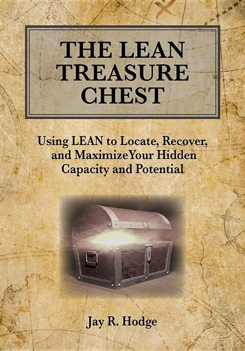 The Lean Treasure Chest: Using Lean to Locate, Recover, and Maximize Your Hidden Capacity and Potential (Paperback)