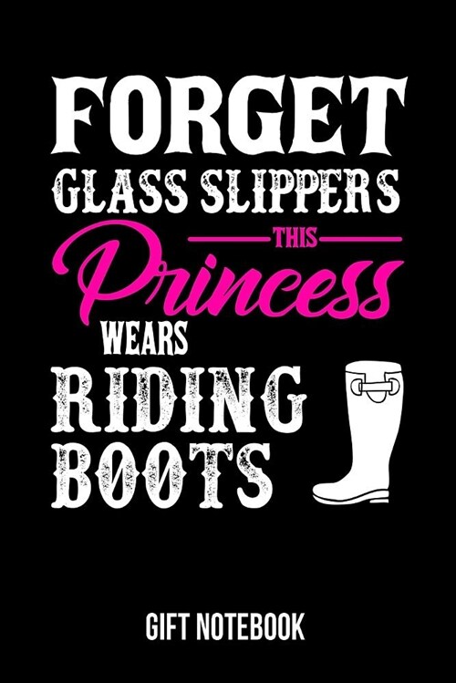 Forget Glass Slippers This Princess Wears Riding Boots Gift Notebook: Journal College-Ruled 120-Pages Blank Notebook for Female Riders (6 X 9 In; 15.2 (Paperback)
