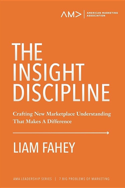 The Insight Discipline: Crafting New Marketplace Understanding That Makes a Difference (Paperback)
