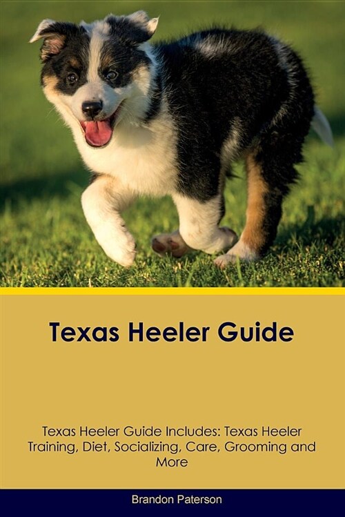 Texas Heeler Guide Texas Heeler Guide Includes: Texas Heeler Training, Diet, Socializing, Care, Grooming and More (Paperback)