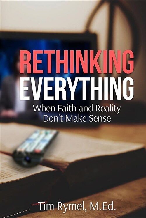 Rethinking Everything: When Faith and Reality Dont Make Sense (Paperback)
