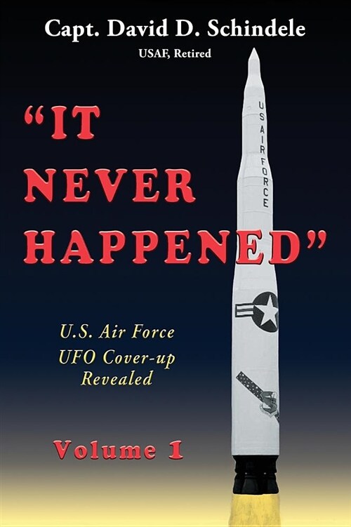 It Never Happened, Volume 1: U.S. Air Force UFO Cover-Up Revealed (Hardcover)