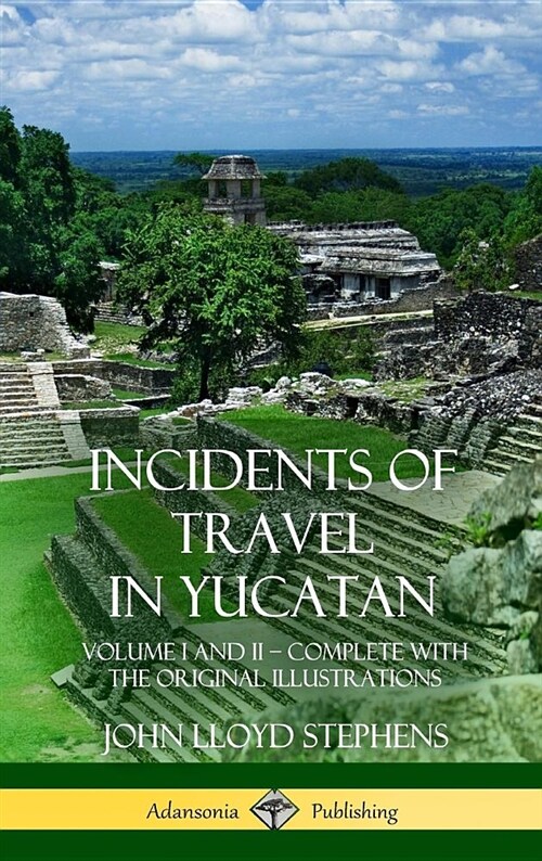Incidents of Travel in Yucatan: Volume I and II - Complete (Yucatan Peninsula History) (Hardcover) (Hardcover)