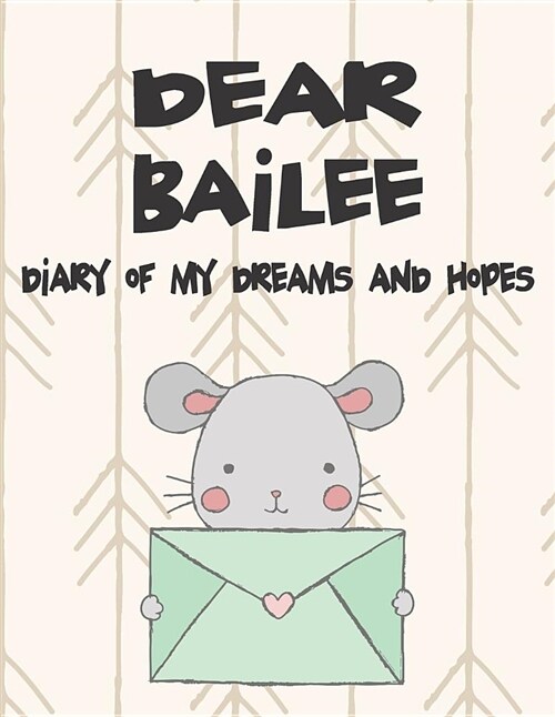 Dear Bailee, Diary of My Dreams and Hopes: A Girls Thoughts (Paperback)