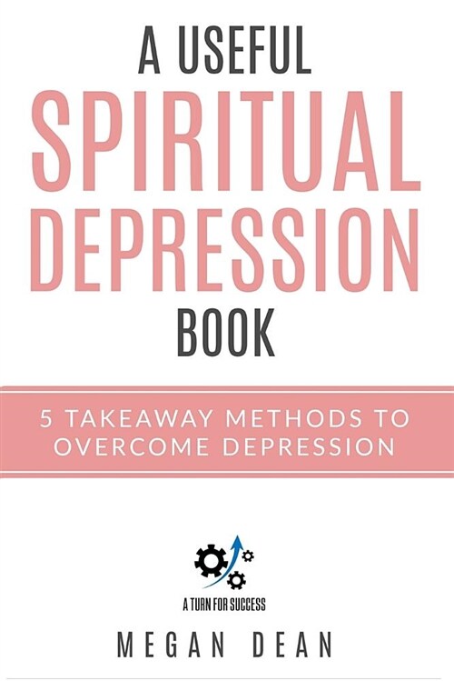 A Useful Spiritual Depression Book: 5 Takeaway Methods to Overcome Depression (Paperback)