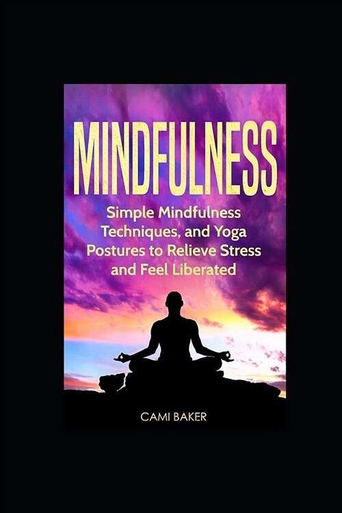 Mindfulness: Simple Mindfulness Techniques and Yoga Postures to Relieve Stress and Feel Liberated (Paperback)