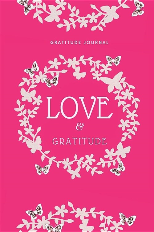 Gratitude Journal: Thankful Notebook Diary with 5 Minute Daily Writing Prompts Flower Love Pink Design (Paperback)
