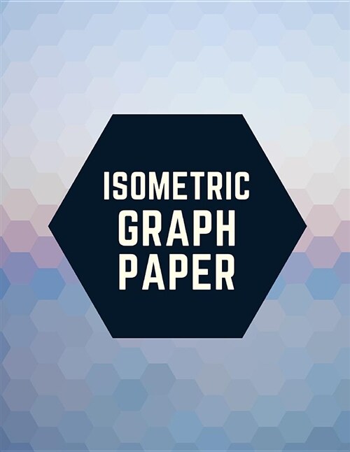 Isometric Graph Paper: Draw Your Own 3d, Sculpture or Landscaping Geometric Designs! 1/4 Inch Equilateral Triangle Isometric Graph Recticle T (Paperback)