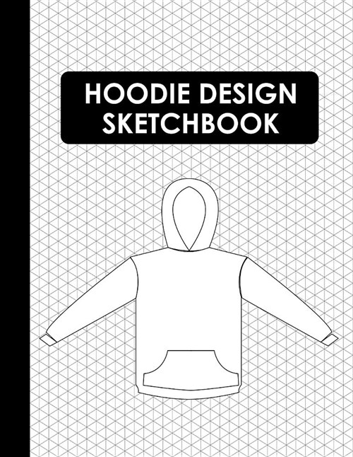 Hoodie Design Sketchbook: Blank Hoodie Templates for Fashion and Apparel Design (Paperback)
