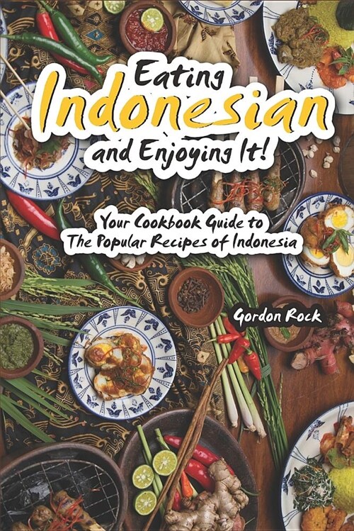 Eating Indonesian and Enjoying It!: Your Cookbook Guide to the Popular Recipes of Indonesia (Paperback)