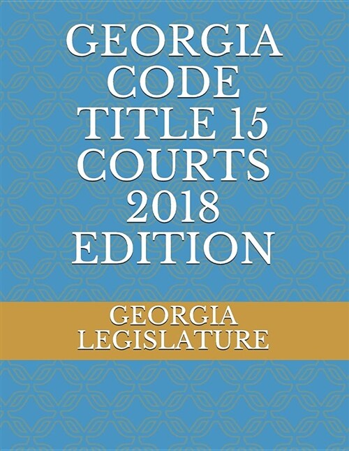 Georgia Code Title 15 Courts 2018 Edition (Paperback)