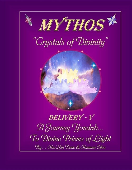 Mythos Crystals of Divinity: Delivery - V ... a Journey Yondah... to Divine Prisms of Light (Paperback)