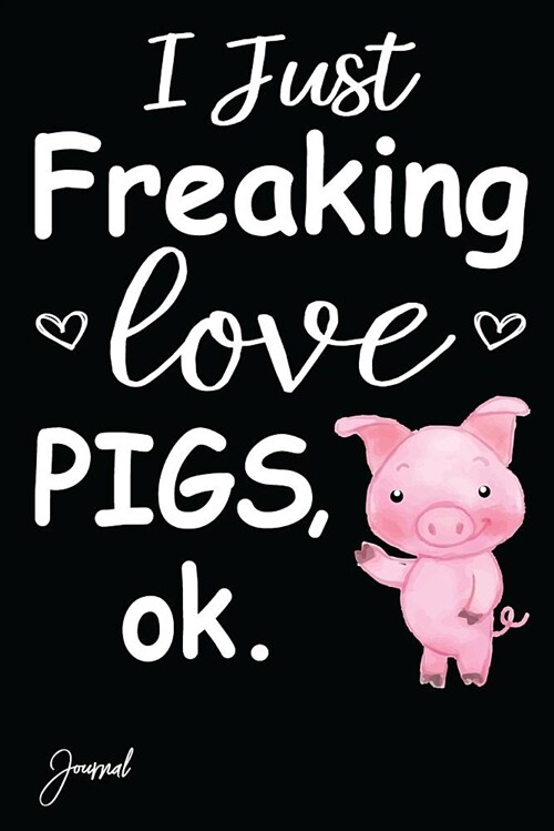 I Just Freaking Love Pigs Journal: 108 Blank Lined Pages - 6 X 9 Notebook with Pig Print on the Cover (Paperback)