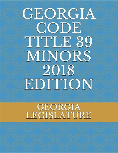 Georgia Code Title 39 Minors 2018 Edition (Paperback)