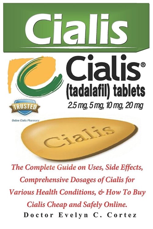 Cialis: The Complete Guide on Uses, Side Effects, Comprehensive Dosages of Cialis for Various Health Conditions, & How to Buy (Paperback)