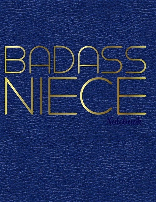 Badass Niece Notebook: Funny Niece Saying in Gold on Faux Blue Leather: Journal, Diary or Sketchbook with Dot Grid Paper Makes a Great Gift (Paperback)