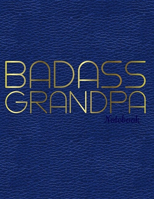 Badass Grandpa Notebook: Funny Grandpa Saying in Gold on Faux Blue Leather: Journal, Diary or Sketchbook with Dot Grid Paper Makes a Great Gift (Paperback)