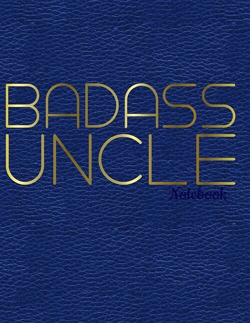 Badass Uncle Notebook: Gold on Faux Blue Leather: Journal, Diary or Sketchbook with Dot Grid Paper (Paperback)