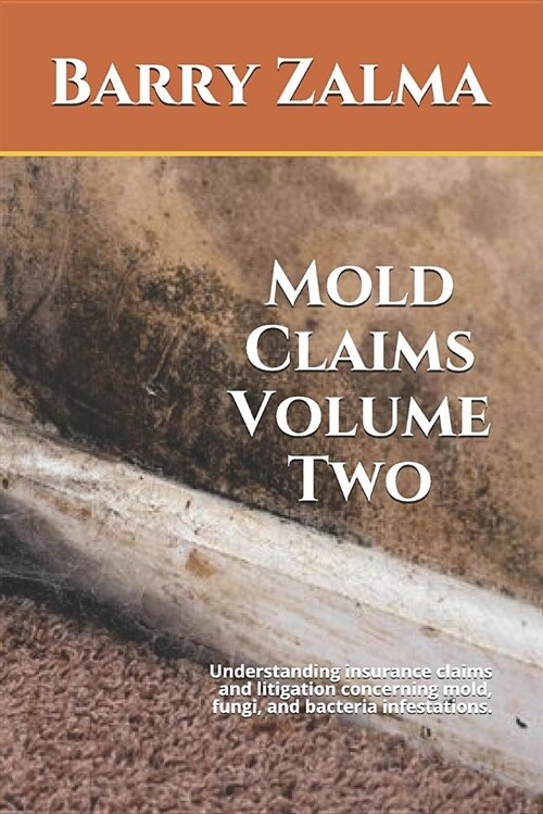 Mold Claims Volume Two: Understanding Insurance Claims and Litigation Concerning Mold, Fungi, and Bacteria Infestations. (Paperback)