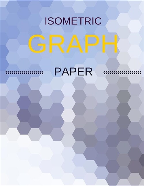 Isometric Graph Paper: Draw Your Own 3d, Sculpture or Landscaping Geometric Designs! 1/4 Inch Equilateral Triangle Isometric Graph Recticle T (Paperback)