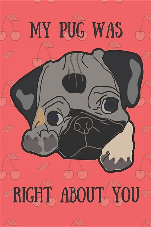 My Pug Was Right about You: Blank Line Journal (Paperback)