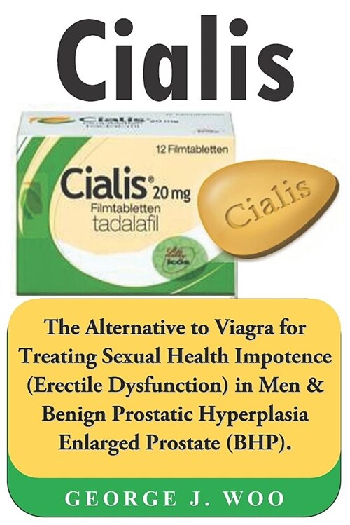 Cialis: The Alternative to Viagra for Treating Sexual Health Impotence (Erectile Dysfunction) in Men & Benign Prostatic Hyperp (Paperback)