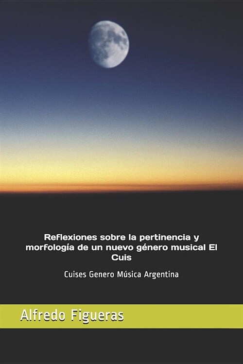 Reflexiones Sobre La Pertinencia Y Morfolog? de Un Nuevo G?ero Musical El Cuis: Cuises Genero M?ica Argentina (Paperback)