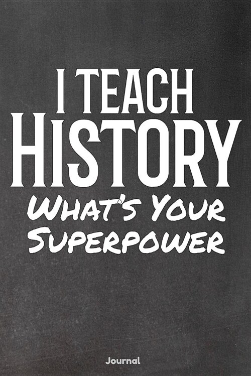 I Teach History Whats Your Superpower: Journal (Paperback)