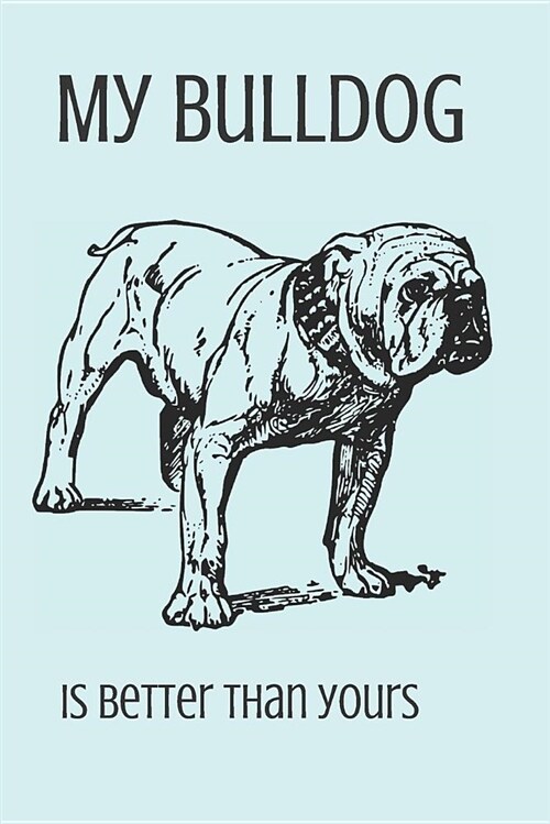 My Bulldog Is Better Than Yours: Blank Line Journal (Paperback)