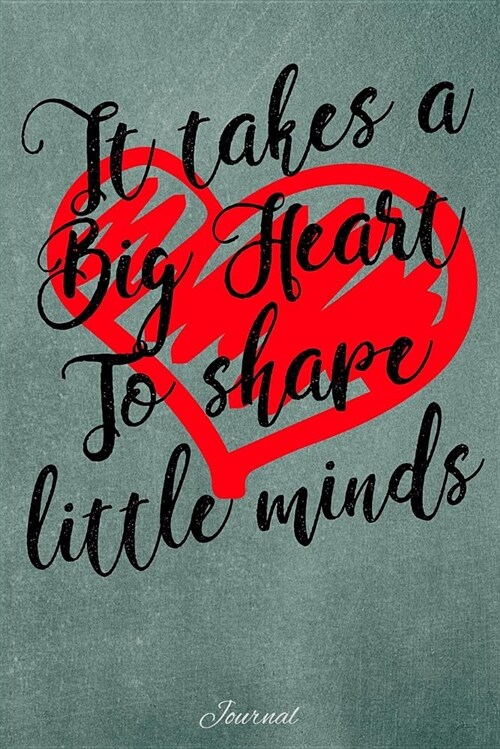 It Takes a Big Heart to Shape Little Minds: Journal (Paperback)