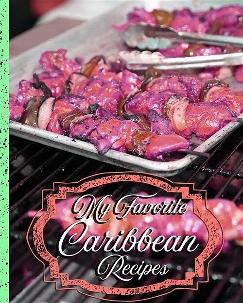 My Favorite Caribbean Recipes: My Personal Journal of the Best Foods of the Caribbean (Paperback)