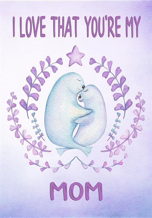 I Love That Youre My Mom Keepsake Journal Sea Lions: 108 Lined Decorated Pages for Notes and Memories (Paperback)