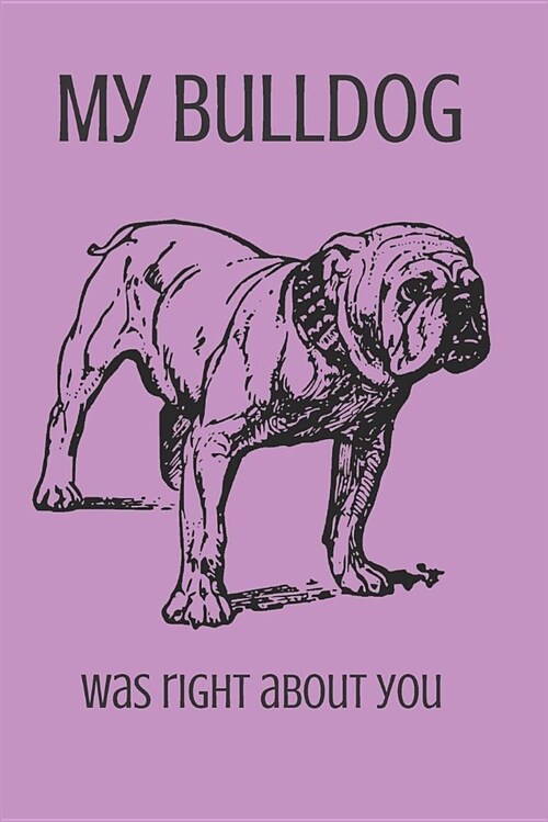 My Bulldog Was Right about You: Blank Line Journal (Paperback)