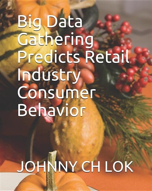 Big Data Gathering Predicts Retail Industry Consumer Behavior (Paperback)