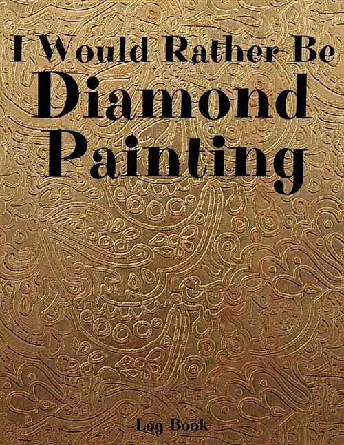 I Would Rather Be Diamond Painting Log Book: 8.5x11 100-Page Guided Prompt Project Tracker (Paperback)