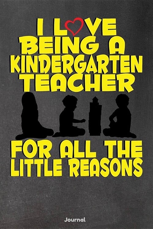 I Love Being a Kindergarten Teacher for All the Little Reasons: Journal (Paperback)