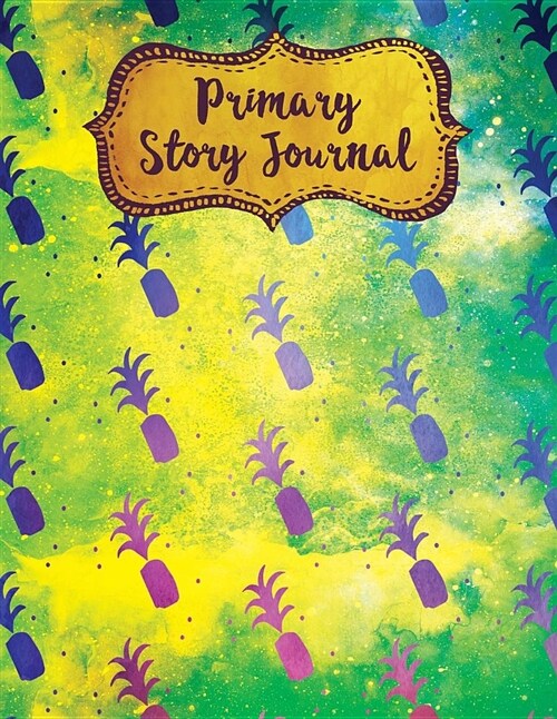 Primary Story Journal: Watercolor Yellow Green Pineapple Blank Creative Story Book (Paperback)