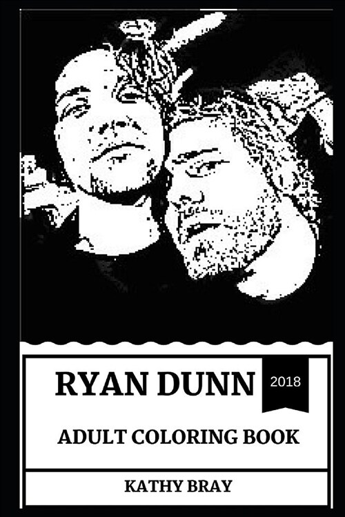 Ryan Dunn Adult Coloring Book: Legendary Stuntman from Jackass and Great Comedian, Rip Brother and Acclaimed Writer Inspired Adult Coloring Book (Paperback)