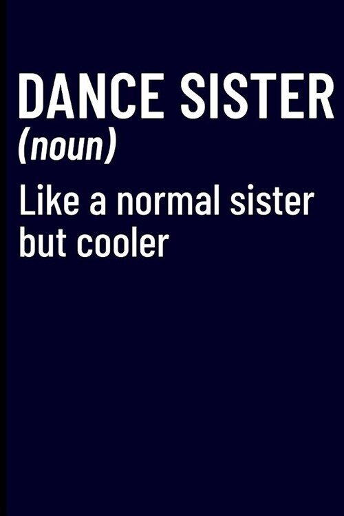 Dance Sister (Noun) Like a Normal Sister But Cooler: Dancer Journal (Paperback)