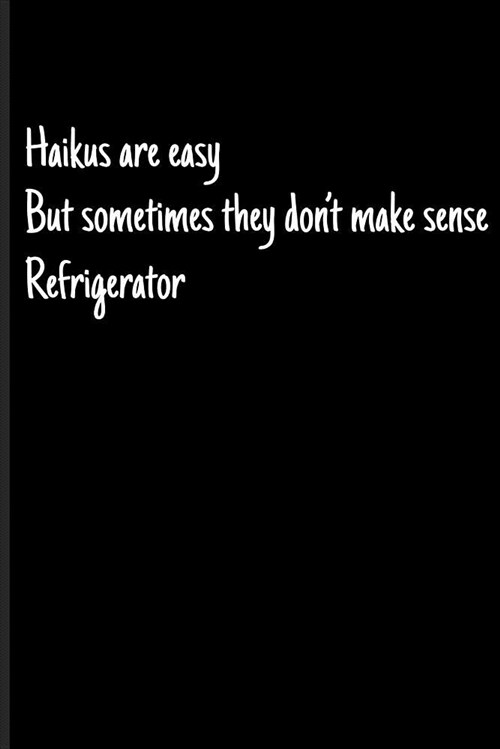 Haikus Are Easy But Sometimes They Dont Make Sense Refrigerator: Writing Journal (Paperback)