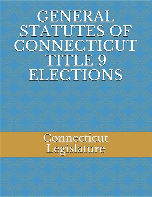 General Statutes of Connecticut Title 9 Elections (Paperback)