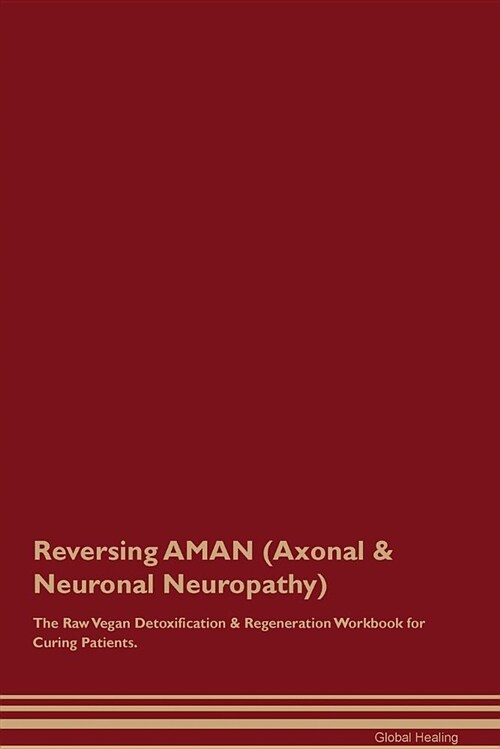 Reversing Aman (Axonal & Neuronal Neuropathy) the Raw Vegan Detoxification & Regeneration Workbook for Curing Patients (Paperback)