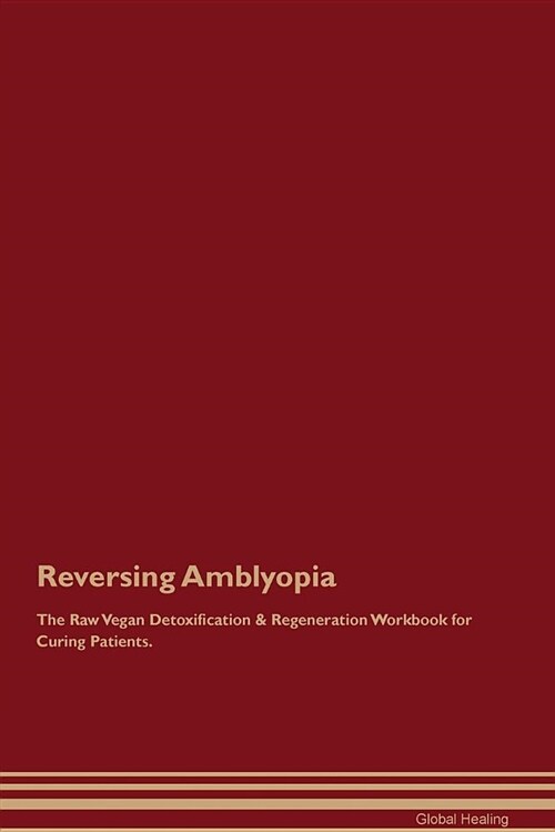 Reversing Amblyopia the Raw Vegan Detoxification & Regeneration Workbook for Curing Patients (Paperback)