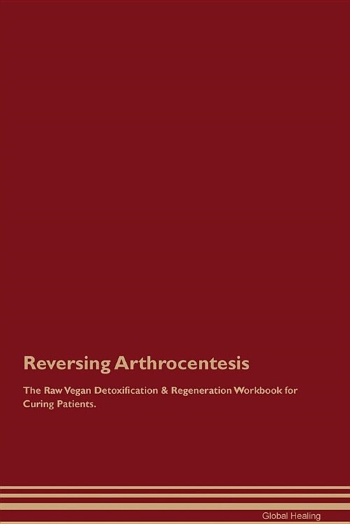 Reversing Arthrocentesis the Raw Vegan Detoxification & Regeneration Workbook for Curing Patients (Paperback)