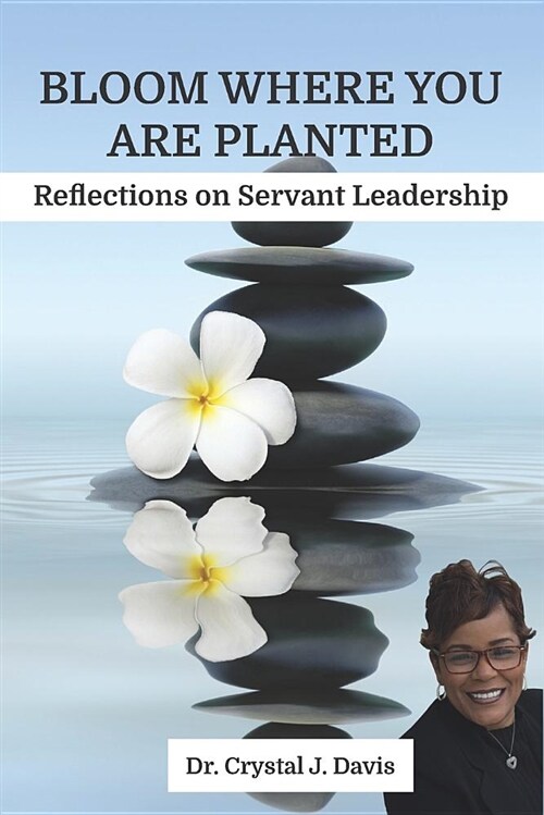 Bloom Where You Are Planted: Reflections on Servant Leadership (Paperback)