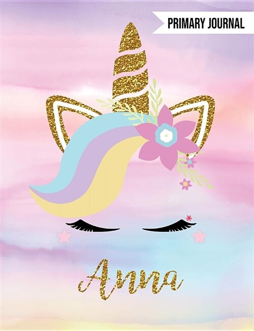 Anna Primary Journal: Personalized Magical Unicorn Journals for Girls - The Perfect Diary Gift for K-2 Girl Write & Draw Notebook (Paperback)