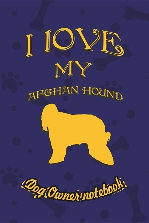 I Love My Afghan Hound - Dog Owners Notebook: Doggy Style Designed Pages for Dog Owners to Note Training Log and Daily Adventures. (Paperback)