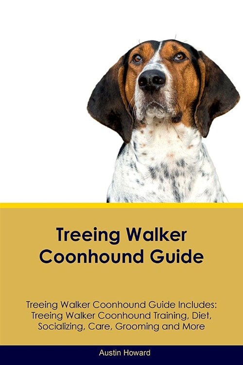 Treeing Walker Coonhound Guide Treeing Walker Coonhound Guide Includes: Treeing Walker Coonhound Training, Diet, Socializing, Care, Grooming and More (Paperback)