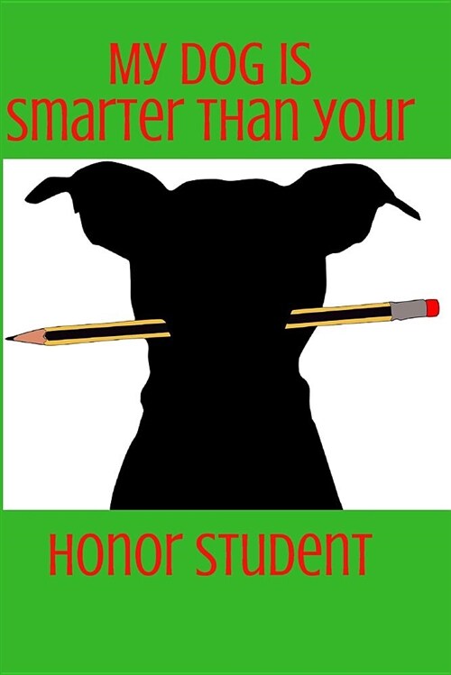 My Dog Is Smarter Than Your Honor Student: Blank Line Journal (Paperback)